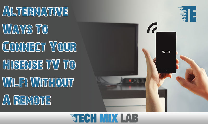 Alternative Ways To Connect Your Hisense TV To Wi-Fi Without A Remote