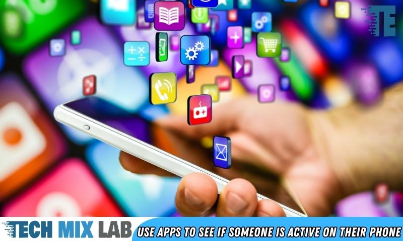 Use Apps To See If Someone Is Active On Their Phone