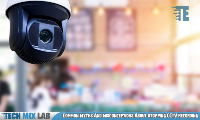 Common Myths And Misconceptions About Stopping CCTV Recording