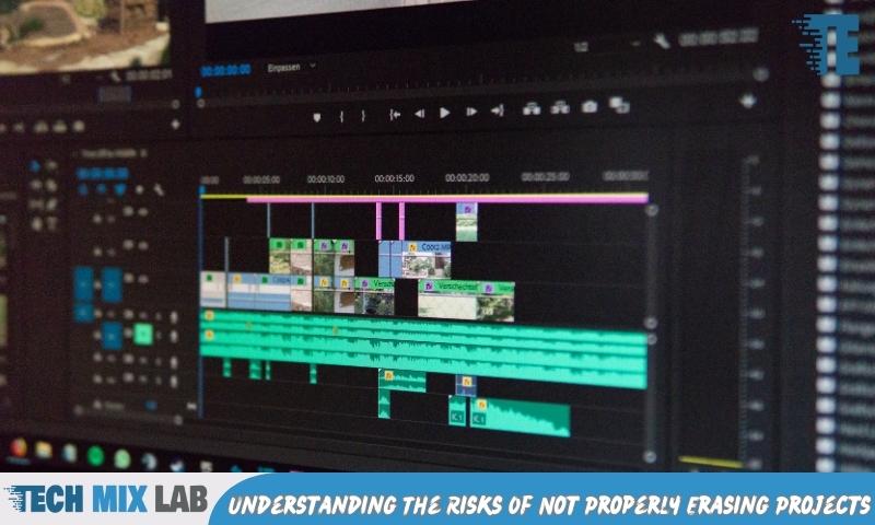 Understanding The Risks Of Not Properly Erasing Projects