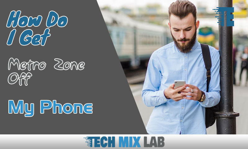 How Do I Get Metro Zone Off My Phone