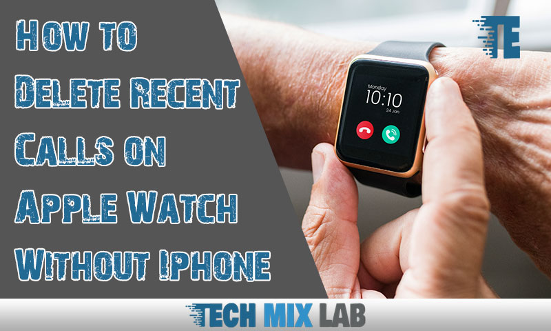 How Delete Recent Call History on Apple Watch Without iPhone