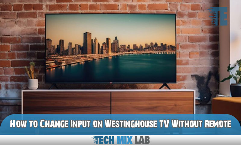 How to Change Input on Westinghouse TV Without Remote